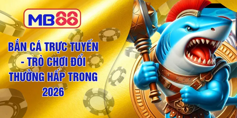 Bắn cá trực tuyến bùng nổ xu hướng giải trí 2026