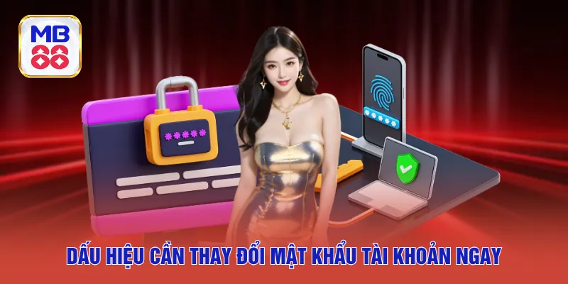 Dấu hiệu cần thay đổi mật khẩu tài khoản ngay