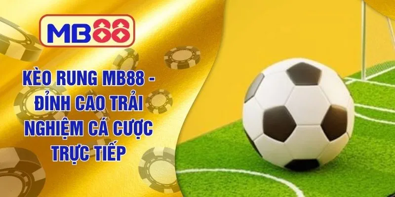 Kèo Rung MB88 - Đỉnh Cao Trải Nghiệm Cá Cược Trực Tiếp